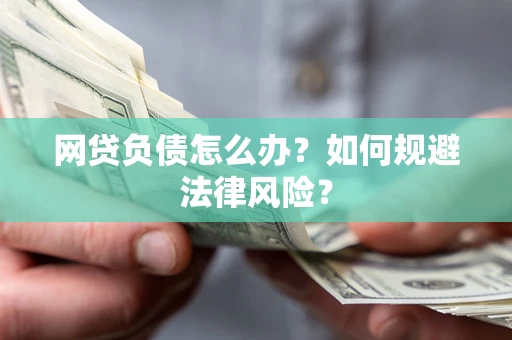 北京网贷负债怎么办？如何规避法律风险？