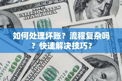 北京如何处理坏账？流程复杂吗？快速解决技巧？