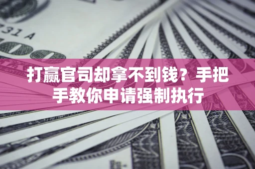 北京打赢官司却拿不到钱？手把手教你申请强制执行