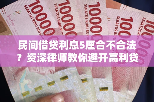 北京民间借贷利息5厘合不合法？资深律师教你避开高利贷陷阱