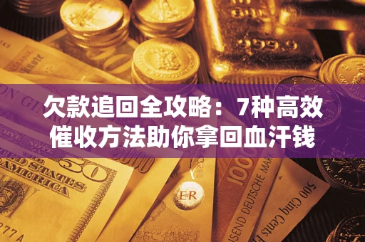北京欠款追回全攻略：7种高效催收方法助你拿回血汗钱