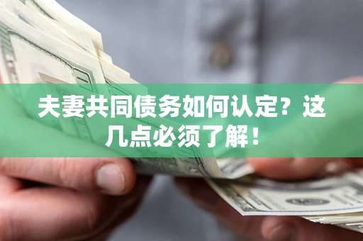 北京夫妻共同债务如何认定？这几点必须了解！
