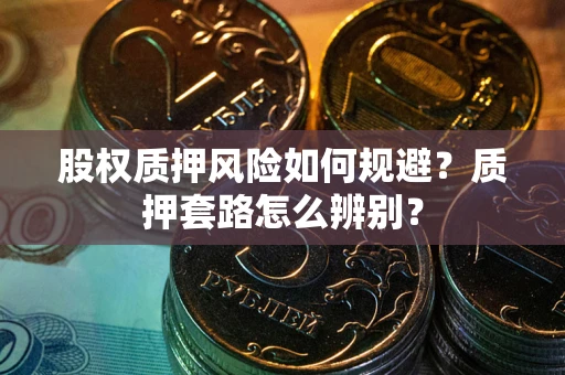 北京股权质押风险如何规避？质押套路怎么辨别？