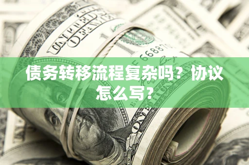 北京债务转移流程复杂吗？协议怎么写？