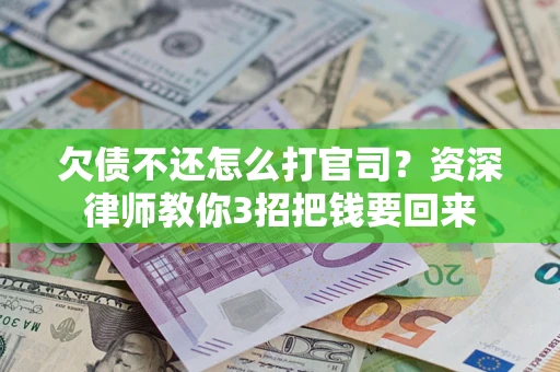 北京欠债不还怎么打官司？资深律师教你3招把钱要回来