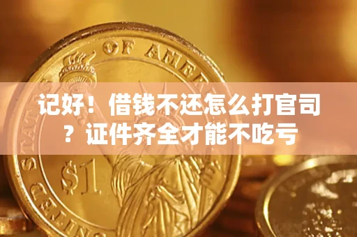 北京记好！借钱不还怎么打官司？证件齐全才能不吃亏