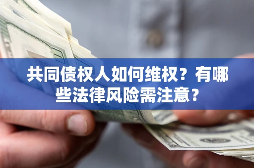 北京共同债权人如何维权？有哪些法律风险需注意？