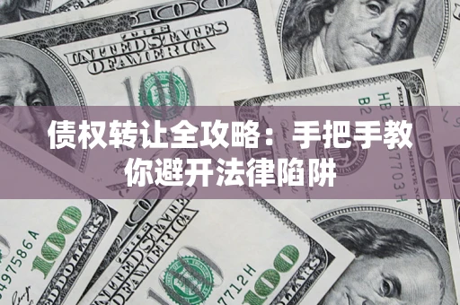 北京债权转让全攻略：手把手教你避开法律陷阱