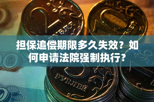 北京担保追偿期限多久失效？如何申请法院强制执行？