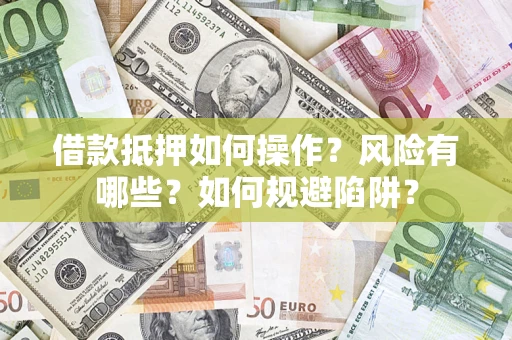 北京借款抵押如何操作?风险有哪些?如何规避陷阱? 北京借款抵押如何操作?风险有哪些?如何规避陷阱?