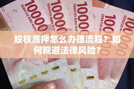北京股权质押怎么办理流程？如何规避法律风险？