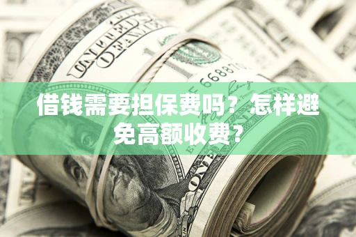 北京借钱需要担保费吗？怎样避免高额收费？