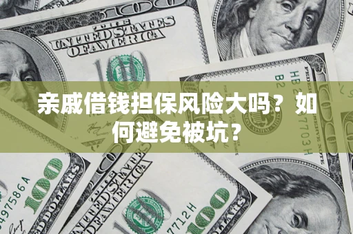 北京亲戚借钱担保风险大吗？如何避免被坑？