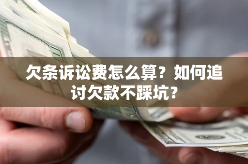 北京欠条诉讼费怎么算？如何追讨欠款不踩坑？