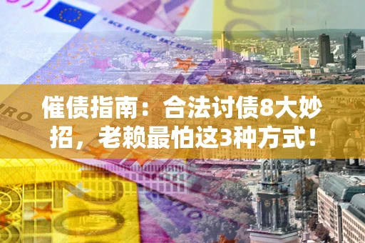 北京催债指南：合法讨债8大妙招，老赖最怕这3种方式！