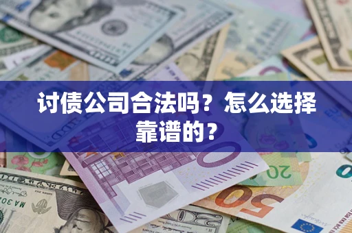 北京讨债公司合法吗？怎么选择靠谱的？